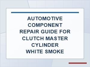 Guide to Repairing a Clutch Master Cylinder with White Smoke