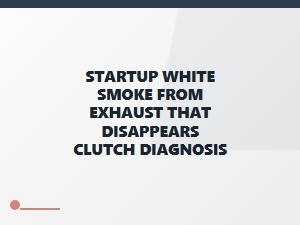 Startup Smoke That Goes Away: Clutch Diagnosis